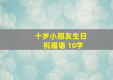 十岁小朋友生日祝福语 10字